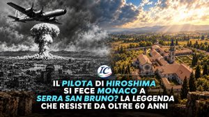 Il pilota di Hiroshima e la Certosa di Serra San Bruno: il fungo atomico e il monastero calabrese
